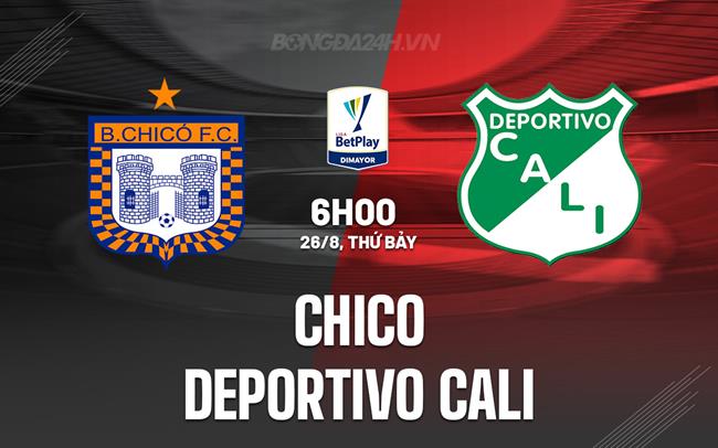 Nhận định Chico vs Deportivo Cali 6h00 ngày 26/8 (VĐQG Colombia 2025)