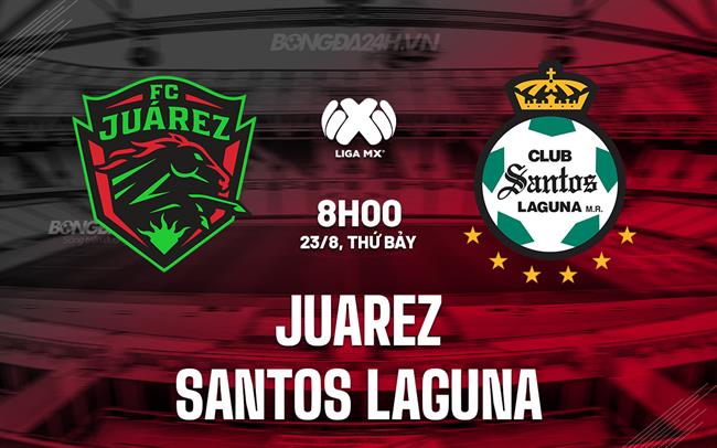 Nhận định Juarez vs Santos Laguna 8h00 ngày 23/8 (VĐQG Mexico 2025/26)