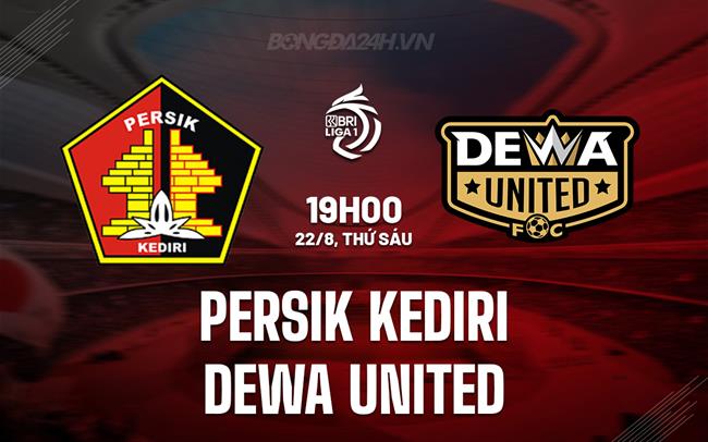 Nhận định Persik Kediri vs Dewa United 19h00 ngày 22/8 (VĐQG Indonesia 2025)