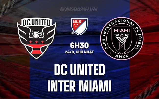 Nhận định DC United vs Inter Miami 6h30 ngày 24/8 (Nhà nghề Mỹ 2025)