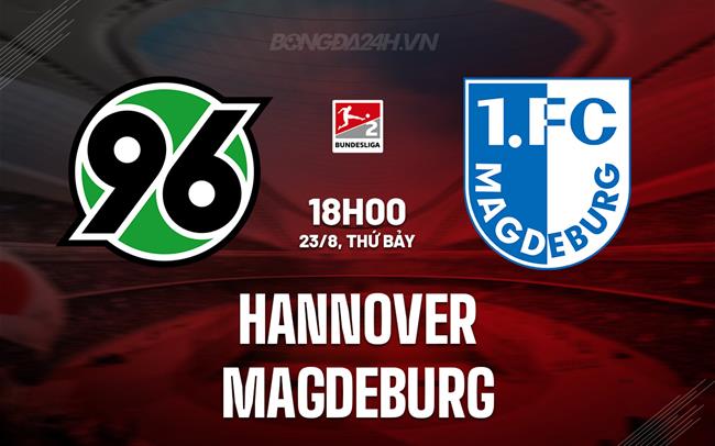 Nhận định - dự đoán Hannover vs Magdeburg 18h00 ngày 23/8 (Hạng 2 Đức 2025/26)