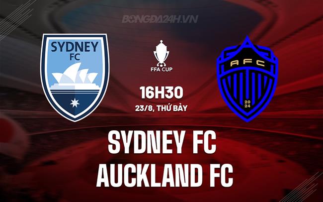 Nhận định Sydney FC vs Auckland FC 16h30 ngày 23/8 (Cúp QG Australia 2025)