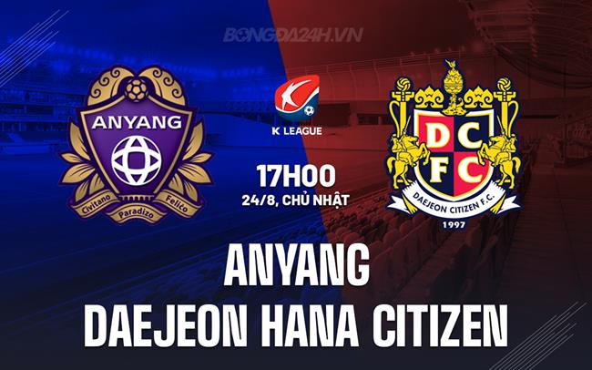 Nhận định Anyang vs Daejeon Hana Citizen 17h00 ngày 24/8 (VĐQG Hàn Quốc 2025)