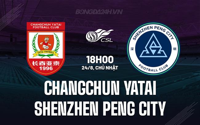 Nhận định Changchun Yatai vs Shenzhen Peng City 18h00 ngày 24/8 (VĐQG Trung Quốc 2025)