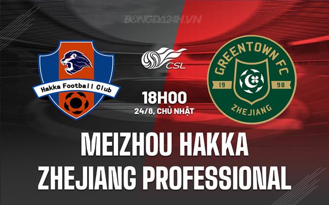 Nhận định Meizhou Hakka vs Zhejiang Professional 18h00 ngày 24/8 (VĐQG Trung Quốc 2025)