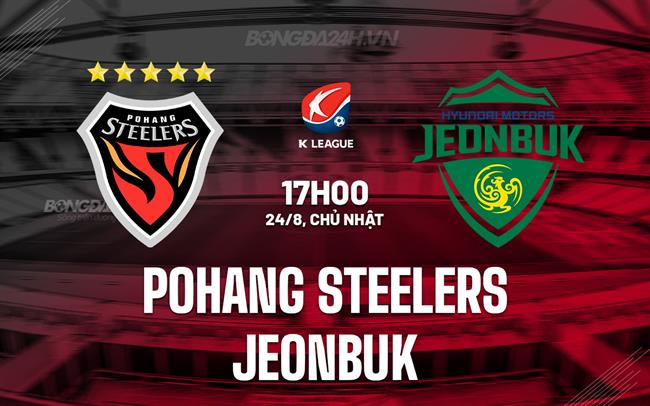 Nhận định Pohang Steelers vs Jeonbuk 17h00 ngày 24/8 (VĐQG Hàn Quốc 2025)