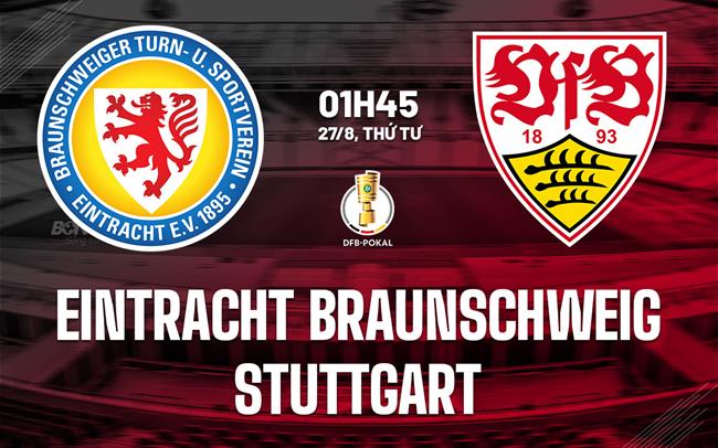 Nhận định Eintracht Braunschweig vs Stuttgart 1h45 ngày 27/8 (Cúp QG Đức 2025/26)