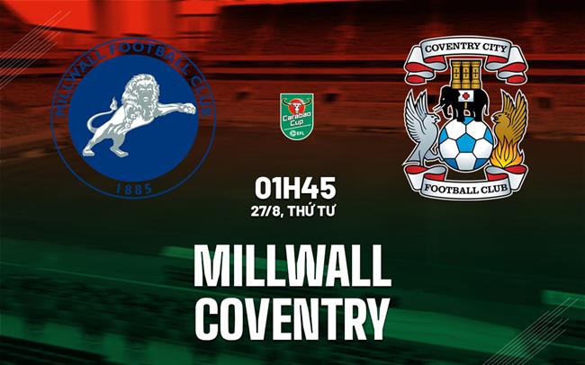 Nhận định bóng đá Millwall vs Coventry 1h45 ngày 27/8 (Cúp Liên đoàn Anh 2025/26)