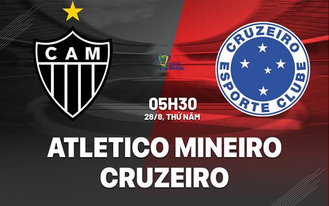 Nhận định Atletico Mineiro vs Cruzeiro 5h30 ngày 28/8 (Cúp QG Brazil 2025)