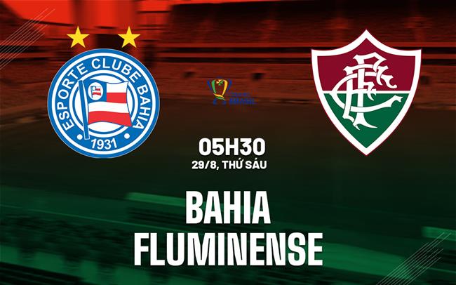 Nhận định Fluminense vs Bahia 5h00 ngày 11/9 (Cúp QG Brazil 2025)