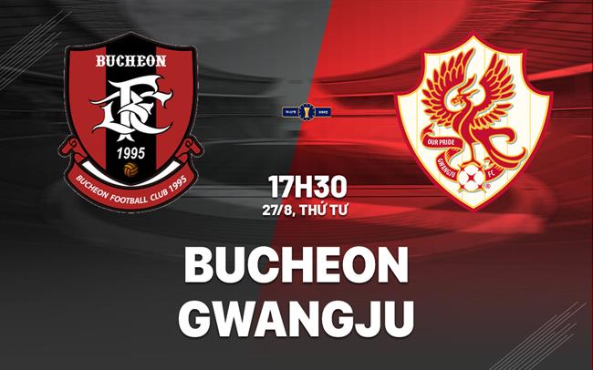 Nhận định bóng đá Bucheon vs Gwangju 17h30 ngày 27/8 (Cúp QG Hàn Quốc 2025)