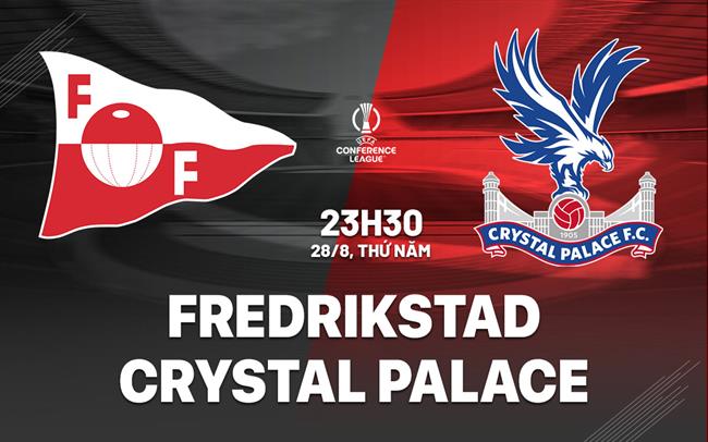 Nhận định Fredrikstad vs Crystal Palace (23h00 ngày 28/8): Chốt vé vào vòng bảng