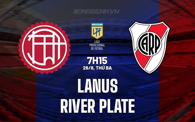 Nhận định Lanus vs River Plate 7h15 ngày 26/8 (VĐQG Argentina 2025)