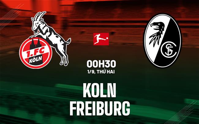 Nhận định bóng đá Koln vs Freiburg 0h30 ngày 1/9 (Bundesliga 2025/26)