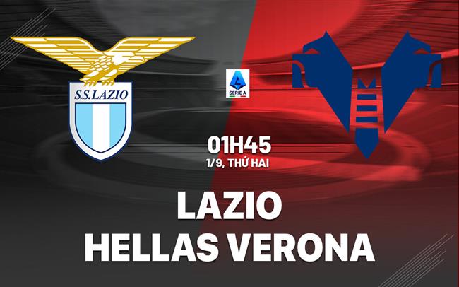 Nhận định Lazio vs Hellas Verona 1h45 ngày 1/9 (Serie A 2025/26)