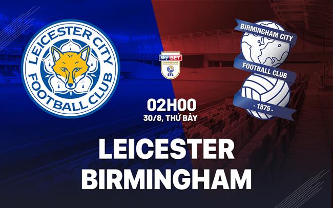 Nhận định bóng đá Leicester vs Birmingham 2h00 ngày 30/8 (Hạng Nhất Anh 2025/26)
