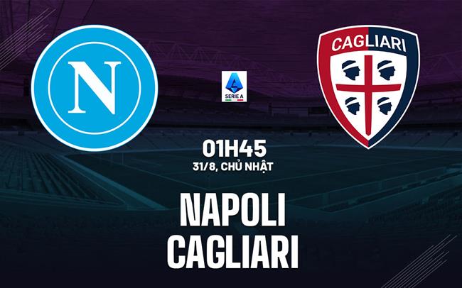 Nhận định Napoli vs Cagliari (01h45 ngày 31/8): Nối dài chuỗi bất bại
