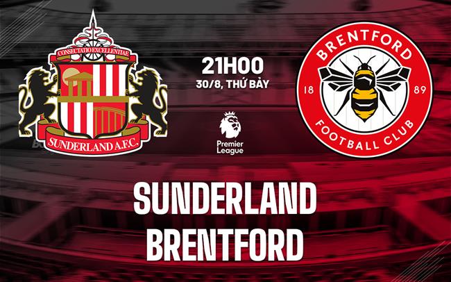 Nhận định Sunderland vs Brentford (21h00 ngày 30/8): Không sợ sân khách