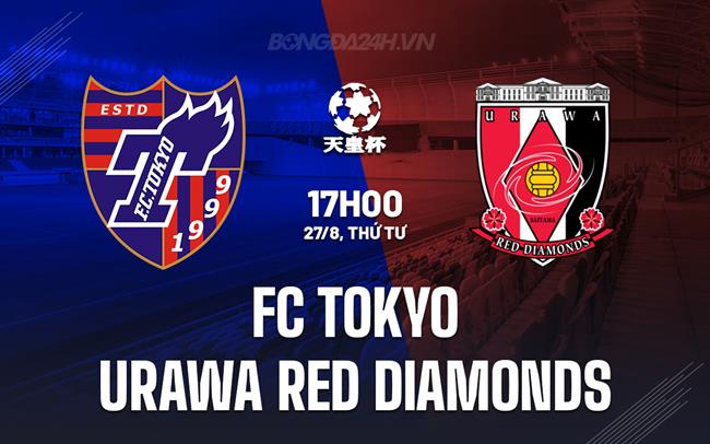 Nhận định FC Tokyo vs Urawa Red Diamonds 17h00 ngày 27/8 (Cúp Nhật Hoàng 2025)