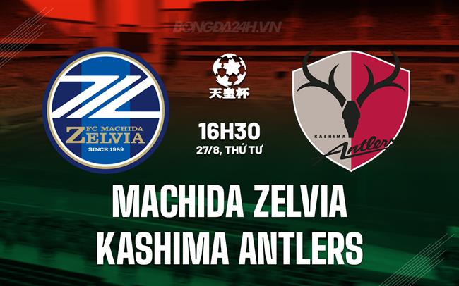 Nhận định Machida Zelvia vs Kashima Antlers 16h30  ngày 27/8  (Cúp Nhật Hoàng 2025)