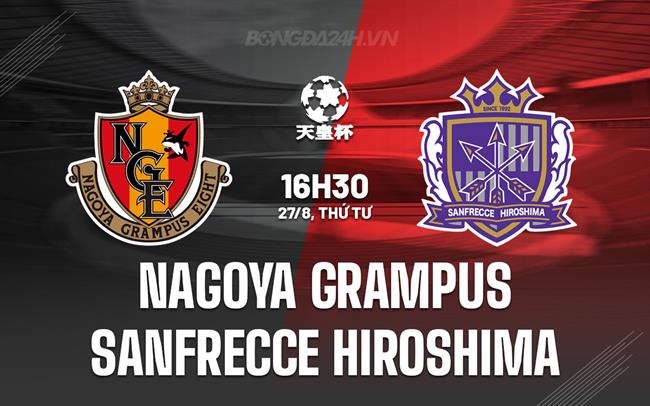 Nhận định Nagoya Grampus vs Sanfrecce Hiroshima 16h30 ngày 27/8 (Cúp Nhật Hoàng 2025)
