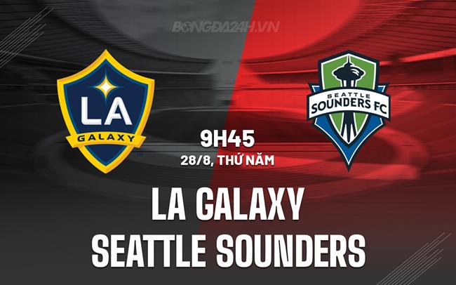 Nhận định LA Galaxy vs Seattle Sounders 9h45 ngày 28/8 (Leagues Cup 2025)