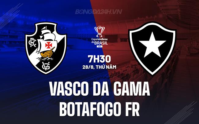Nhận định Vasco da Gama vs Botafogo FR 7h30 ngày 28/8 (Cúp QG Brazil 2025)