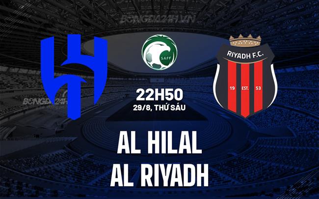 Nhận định Al Hilal vs Al Riyadh 22h50 ngày 29/8 (VĐQG Saudi Arabia)