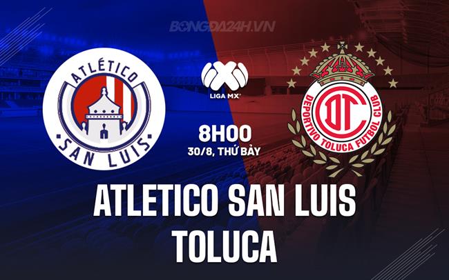 Nhận định Atletico San Luis vs Toluca 8h00 ngày 30/8 (VĐQG Mexico 2025/26)