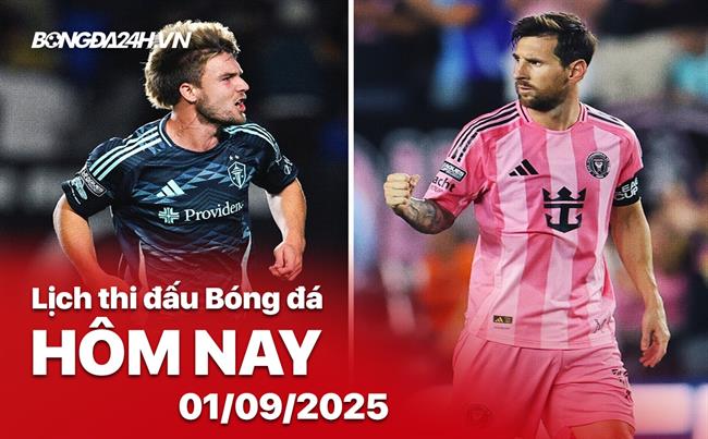 Lịch thi đấu, trực tiếp bóng đá hôm nay 1/9/2025 và ráng sáng mai