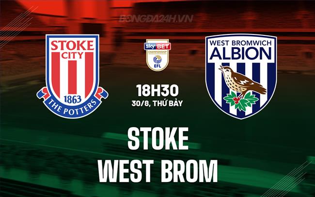 Nhận định Stoke vs West Brom 18h30 ngày 30/8 (Hạng Nhất Anh 2025/26)
