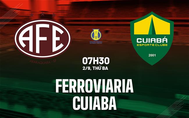 Nhận định bóng đá Ferroviaria vs Cuiaba 7h30 ngày 2/9 (Hạng 2 Brazil 2025)