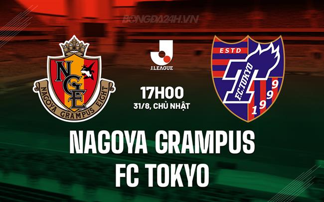 Nhận định Nagoya Grampus vs FC Tokyo 17h00 ngày 31/8 (VĐQG Nhật Bản 2025)