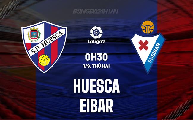 Nhận định Huesca vs Eibar 0h30 ngày 2/9 (Hạng 2 Tây Ban Nha 2025/26)