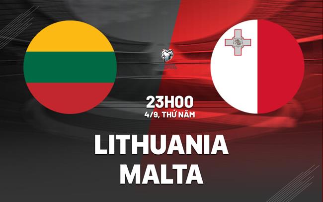 Nhận định Lithuania vs Malta 23h00 ngày 4/9 (Vòng loại World Cup 2026)