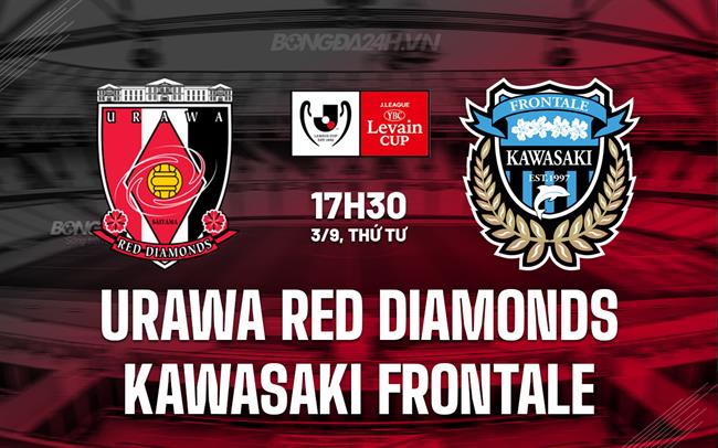 Nhận định Urawa Red Diamonds vs Kawasaki Frontale 17h30 ngày 3/9 (Cúp Liên đoàn Nhật Bản 2025)