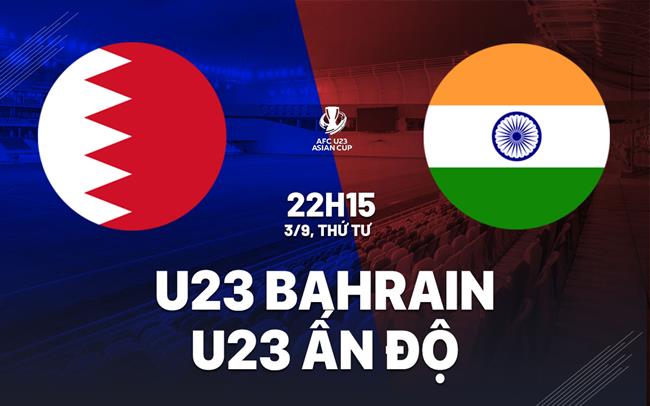 Nhận định U23 Bahrain vs U23 Ấn Độ 22h15 ngày 3/9 (Vòng loại U23 châu Á 2026)