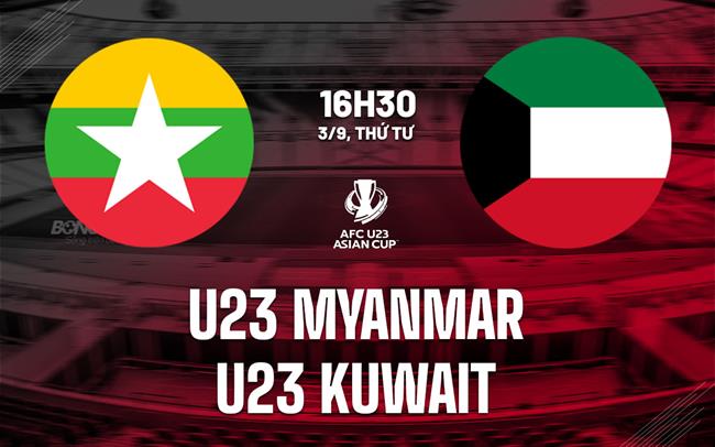 Nhận định U23 Kuwait vs U23 Myanmar 16h30 ngày 3/9 (Vòng loại U23 châu Á 2026)