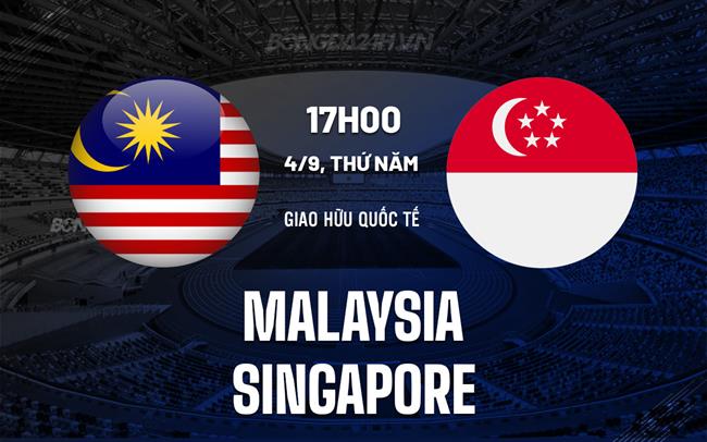 Nhận định bóng đá Malaysia vs Singapore 20h00 ngày 4/9 (Giao hữu quốc tế)
