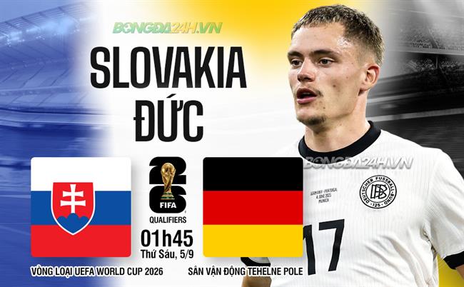 Nhận định Slovakia vs Đức (1h45 ngày 5/9): Khẳng định sức mạnh