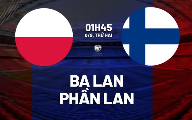 Nhận định Ba Lan vs Phần Lan (01h45 ngày 8/9): Cuộc chiến sống còn
