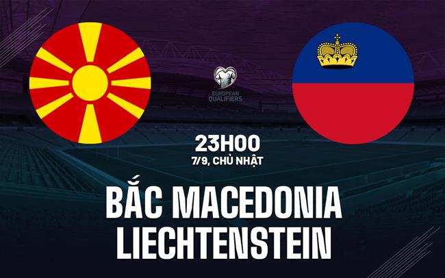 Nhận định Bắc Macedonia vs Liechtenstein 23h00 ngày 7/9 (Vòng loại World Cup 2026)