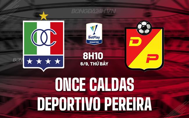 Nhận định Once Caldas vs Deportivo Pereira 8h10 ngày 6/9 (VĐQG Colombia 2025)