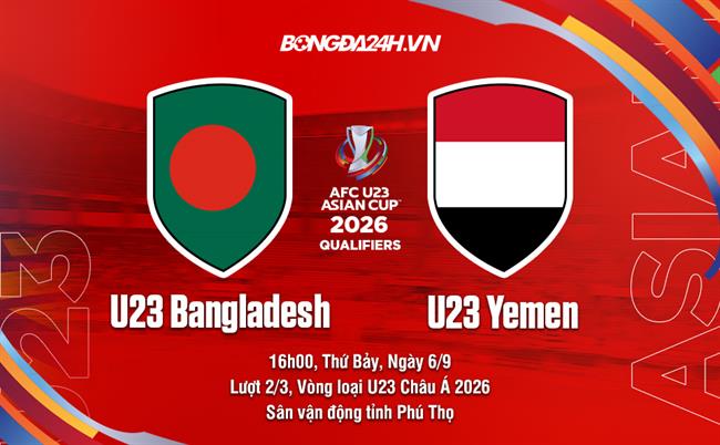Nhận định U23 Bangladesh vs U23 Yemen (16h00 ngày 6/9): Liệu có thắng đậm?