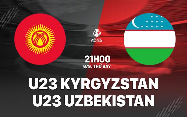 Nhận định U23 Kyrgyzstan vs U23 Uzbekistan 21h00 ngày 6/9 (Vòng loại U23 châu Á 2026)