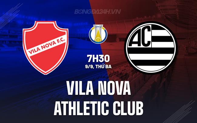 Nhận định Vila Nova vs Athletic Club 7h30 ngày 9/9 (Hạng 2 Brazil 2025)