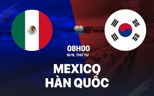 Nhận định bóng đá Mexico vs Hàn Quốc 8h00 ngày 10/9 (Giao hữu quốc tế)