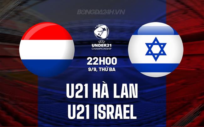 Nhận định U21 Hà Lan vs U21 Israel 22h00 ngày 9/9 (Vòng loại U21 châu Âu 2027)
