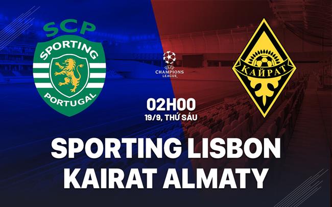 Nhận định Sporting Lisbon vs Kairat Almaty 2h00 ngày 19/9 (Champions League 2025/26)