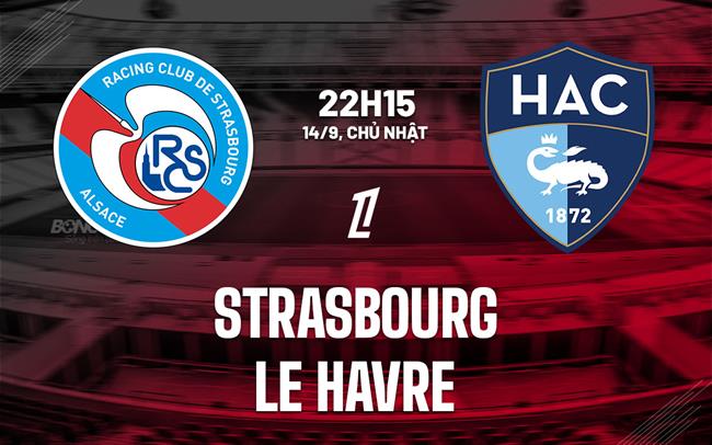 Nhận định bóng đá Strasbourg vs Le Havre 22h15 ngày 14/9 (Ligue 1 2025/26)